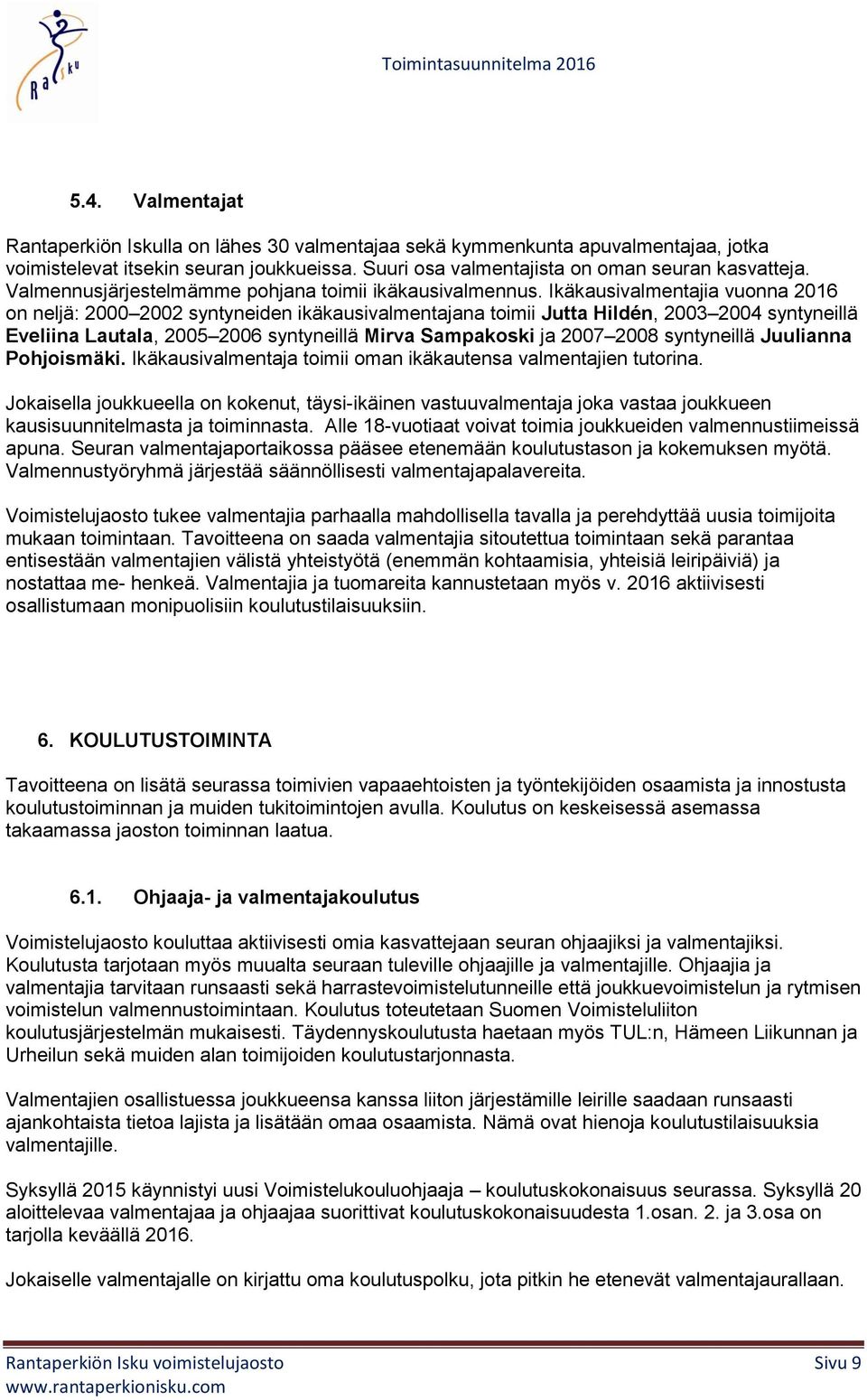 Ikäkausivalmentajia vuonna 2016 on neljä: 2000 2002 syntyneiden ikäkausivalmentajana toimii Jutta Hildén, 2003 2004 syntyneillä Eveliina Lautala, 2005 2006 syntyneillä Mirva Sampakoski ja 2007 2008