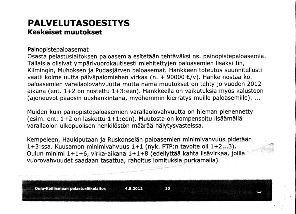 Hankkeen toteutus suunnitellusti paloasemien varallaolovahvuutta mutta nämä muutokset on tehty jo vuoden 2012 aikana (ent. 1+2 on nostettu 1+3:een).