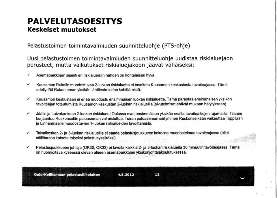 Tämä edellyttää Rukan oman yksikön lähtövalmiuden kehittämistä. Kuusamon keskustaan ei enää muodostu ensimmäisen luokan riskialuetta.