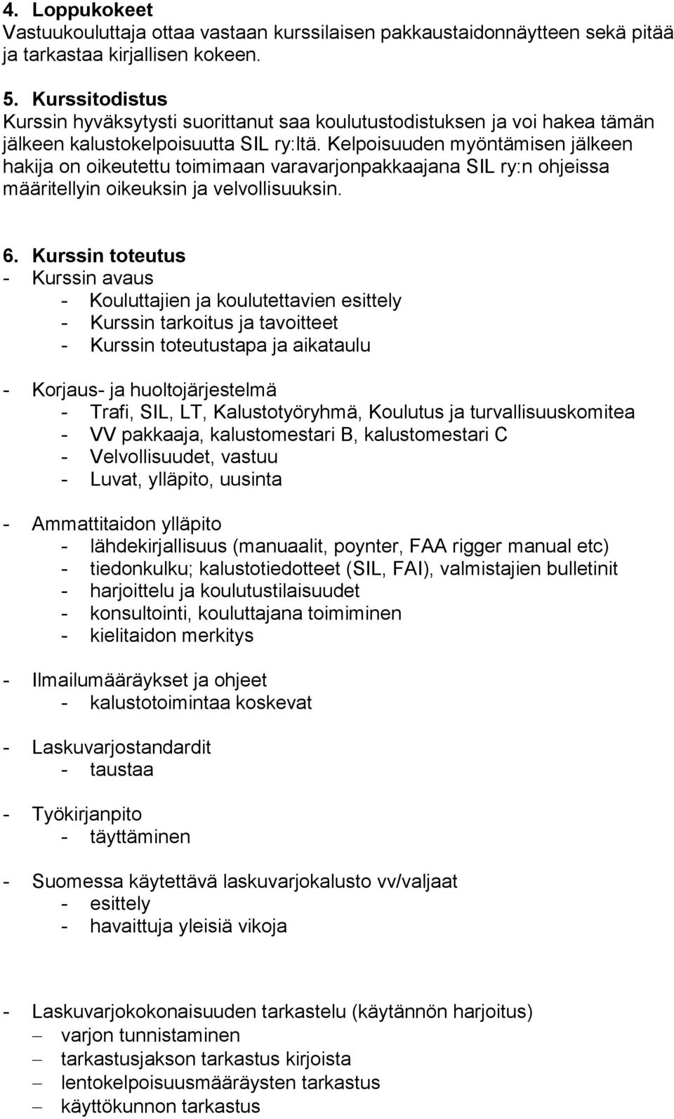 Kelpoisuuden myöntämisen jälkeen hakija on oikeutettu toimimaan varavarjonpakkaajana SIL ry:n ohjeissa määritellyin oikeuksin ja velvollisuuksin. 6.