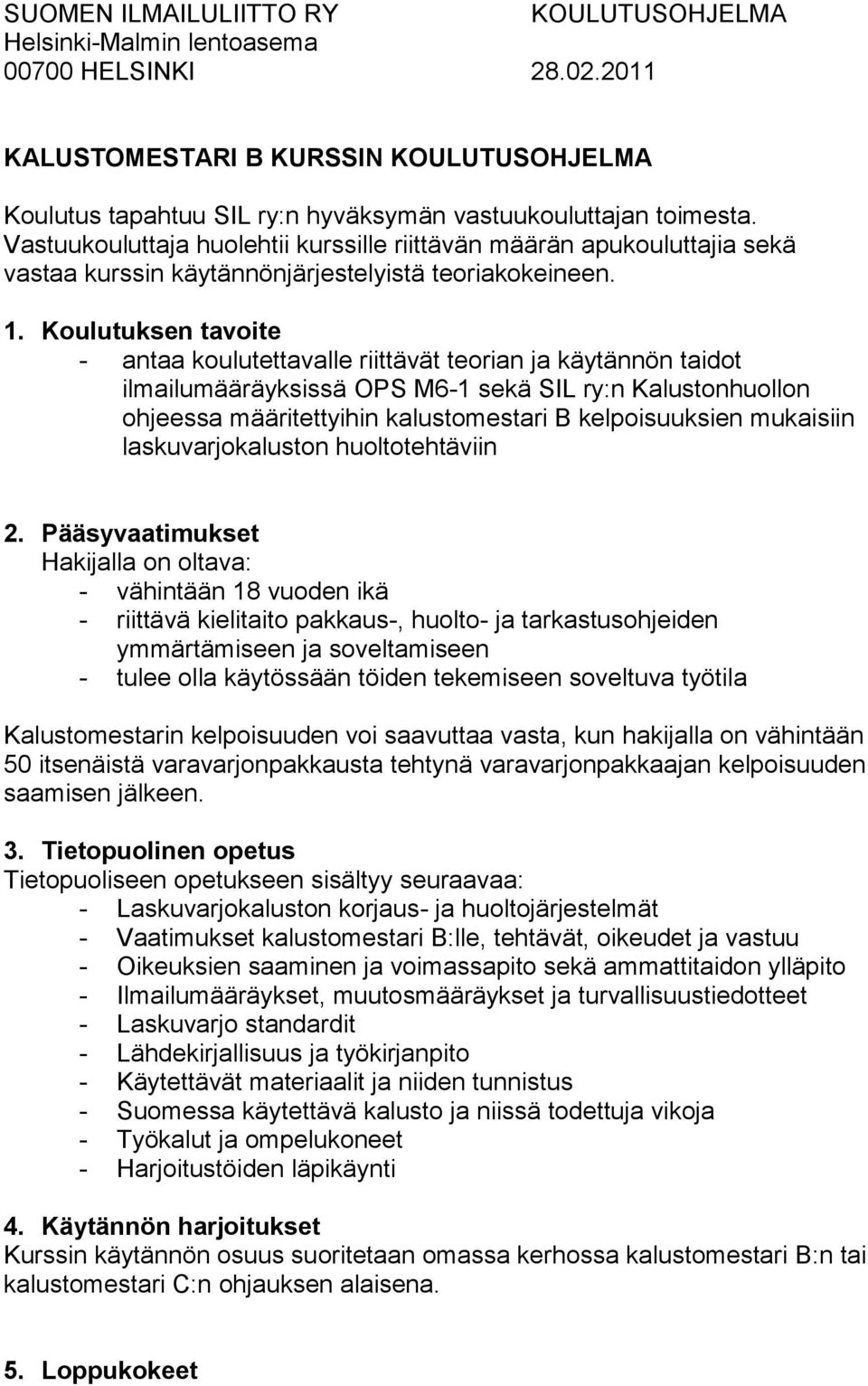 Koulutuksen tavoite - antaa koulutettavalle riittävät teorian ja käytännön taidot ilmailumääräyksissä OPS M6-1 sekä SIL ry:n Kalustonhuollon ohjeessa määritettyihin kalustomestari B kelpoisuuksien