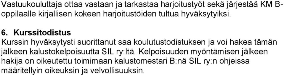 Kurssitodistus Kurssin hyväksytysti suorittanut saa koulutustodistuksen ja voi hakea tämän jälkeen