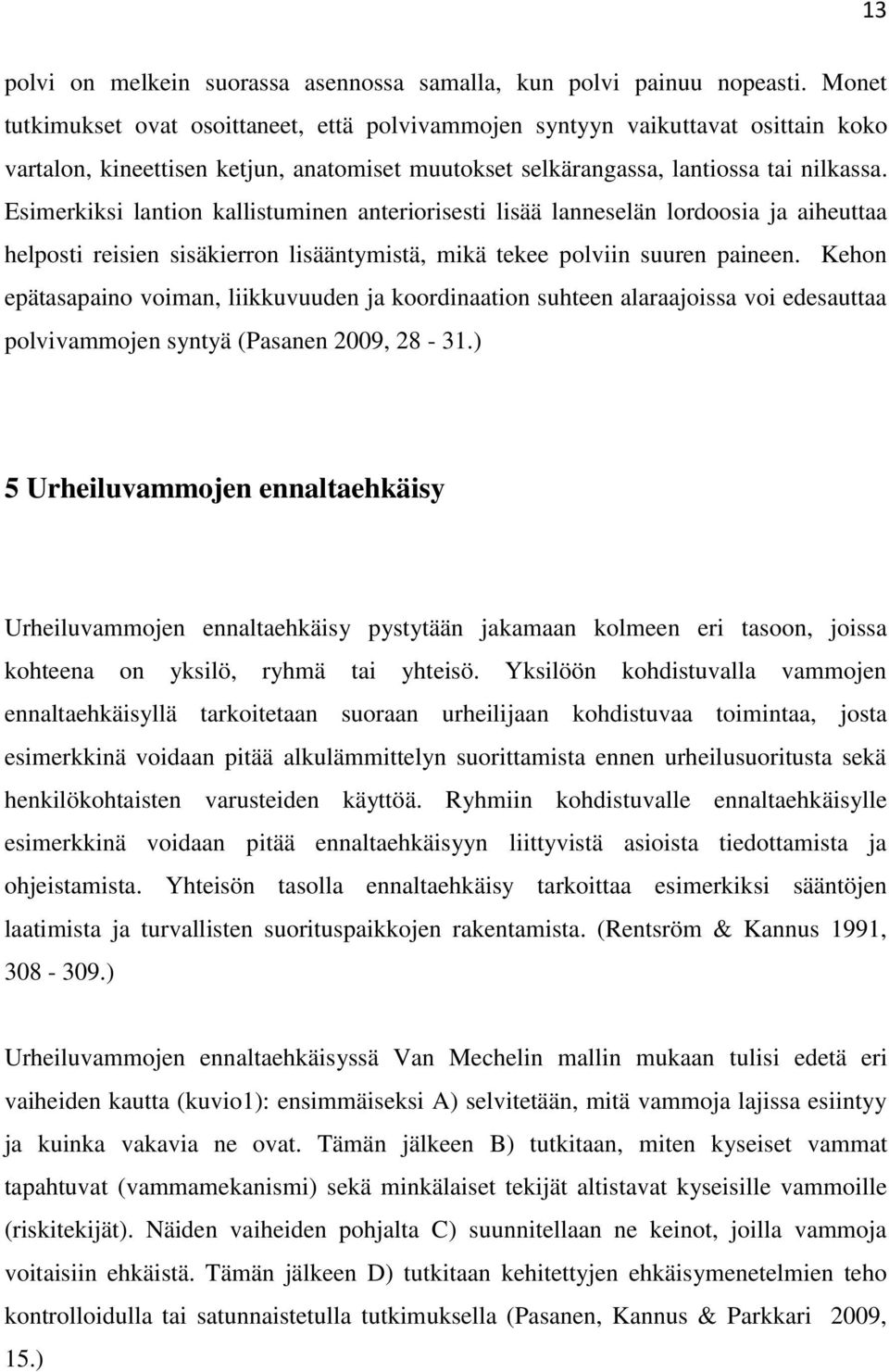 Esimerkiksi lantion kallistuminen anteriorisesti lisää lanneselän lordoosia ja aiheuttaa helposti reisien sisäkierron lisääntymistä, mikä tekee polviin suuren paineen.