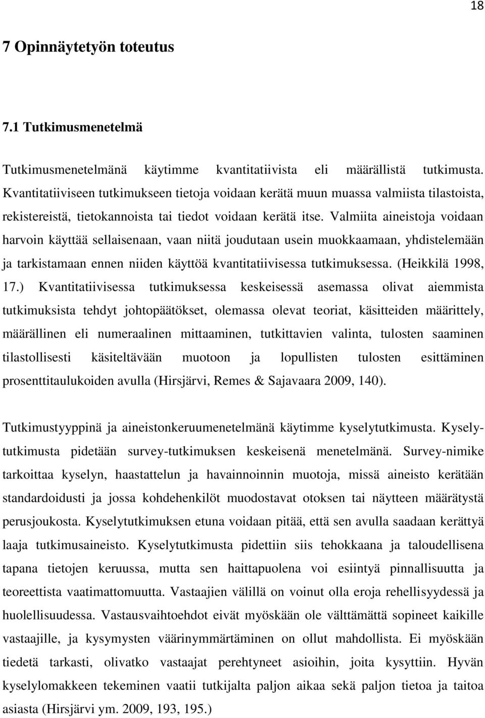 Valmiita aineistoja voidaan harvoin käyttää sellaisenaan, vaan niitä joudutaan usein muokkaamaan, yhdistelemään ja tarkistamaan ennen niiden käyttöä kvantitatiivisessa tutkimuksessa.