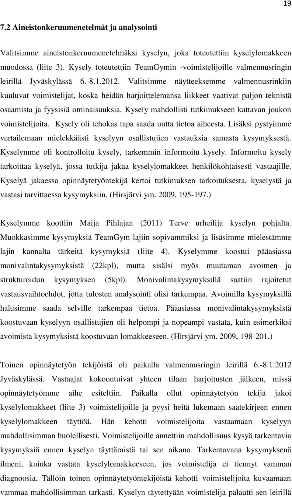 Valitsimme näytteeksemme valmennusrinkiin kuuluvat voimistelijat, koska heidän harjoittelemansa liikkeet vaativat paljon teknistä osaamista ja fyysisiä ominaisuuksia.