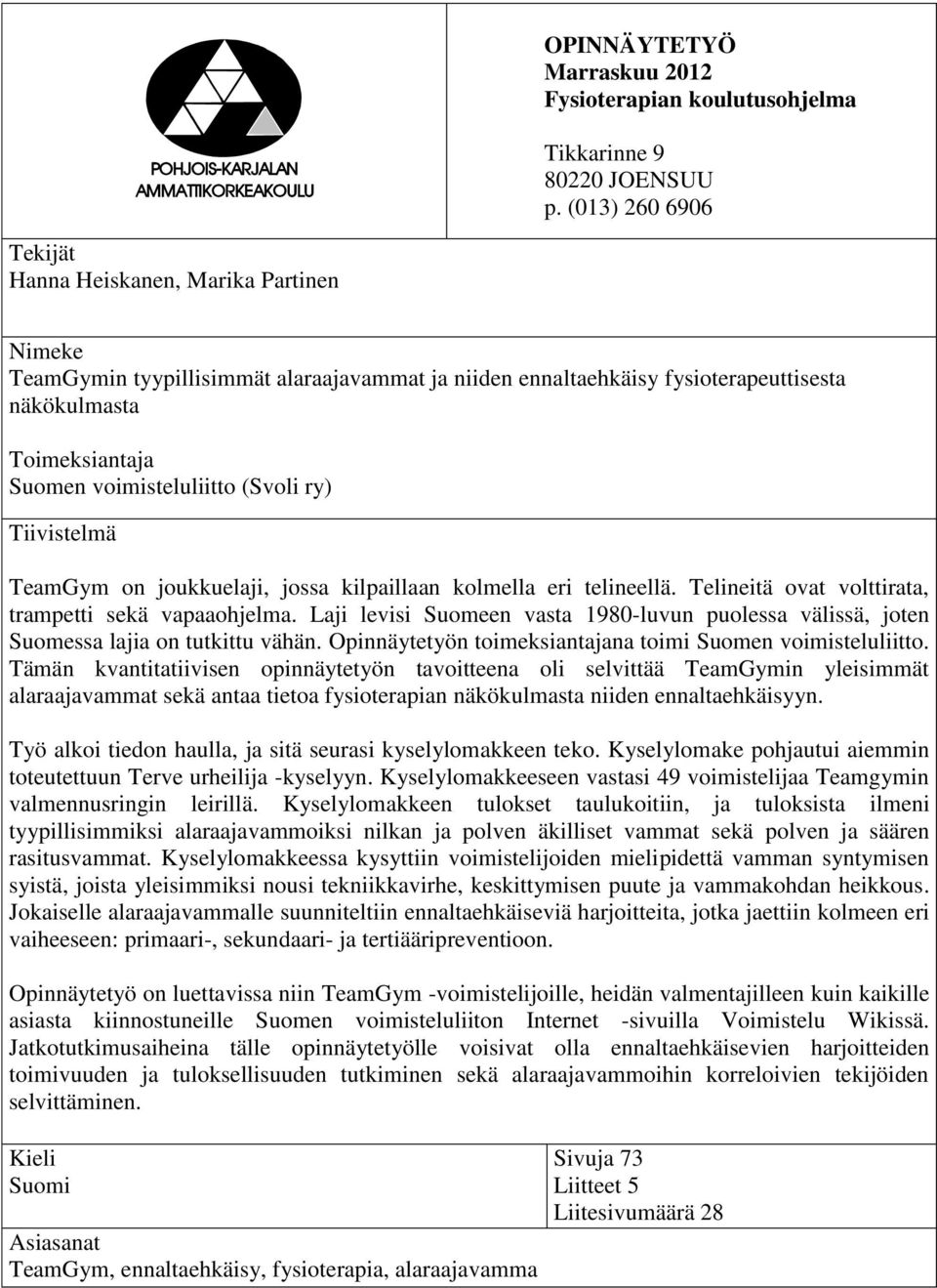 voimisteluliitto (Svoli ry) Tiivistelmä TeamGym on joukkuelaji, jossa kilpaillaan kolmella eri telineellä. Telineitä ovat volttirata, trampetti sekä vapaaohjelma.