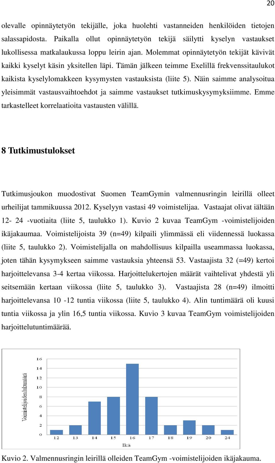 Tämän jälkeen teimme Exelillä frekvenssitaulukot kaikista kyselylomakkeen kysymysten vastauksista (liite 5).