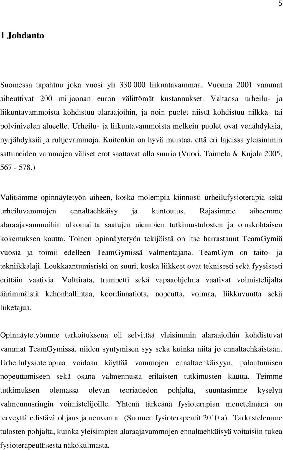 Urheilu- ja liikuntavammoista melkein puolet ovat venähdyksiä, nyrjähdyksiä ja ruhjevammoja.