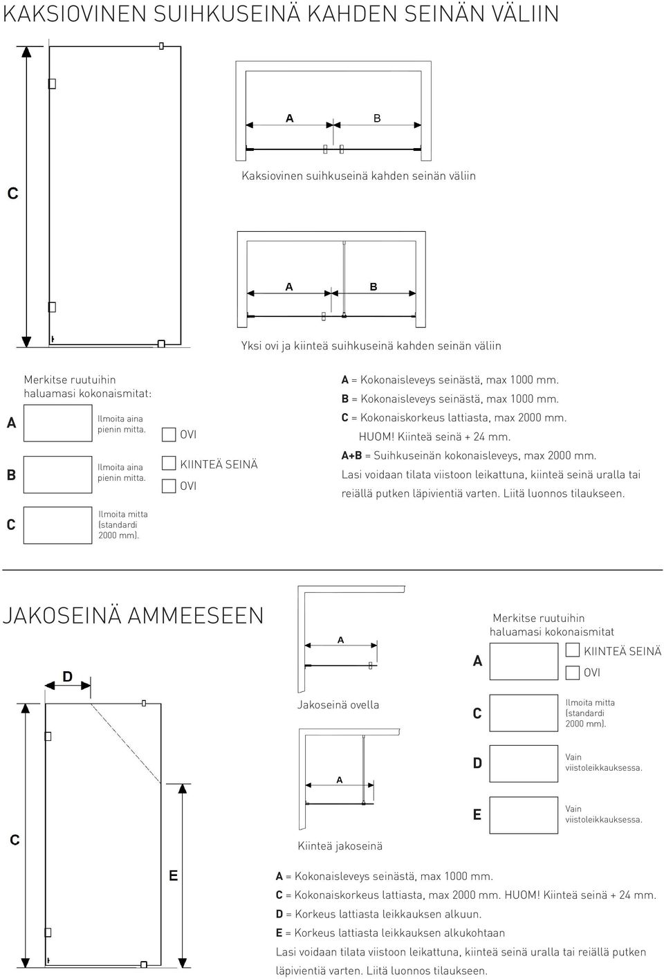 + = Suihkuseinän kokonaisleveys, max 2000 mm. Lasi voidaan tilata viistoon leikattuna, kiinteä seinä uralla tai reiällä putken läpivientiä varten. Liitä luonnos tilaukseen.