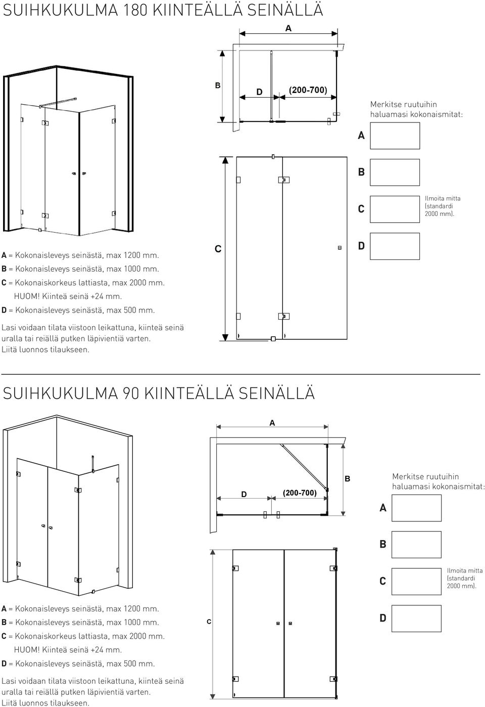 Liitä luonnos tilaukseen. SUIHKUKULM 90 KIINTEÄLLÄ SEINÄLLÄ (200-700) = Kokonaisleveys seinästä, max 1200 mm. = Kokonaisleveys seinästä, max 1000 mm.