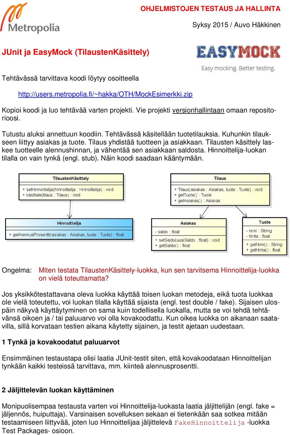 Kuhunkin tilaukseen liittyy asiakas ja tuote. Tilaus yhdistää tuotteen ja asiakkaan. Tilausten käsittely laskee tuotteelle alennushinnan, ja vähentää sen asiakkaan saldosta.