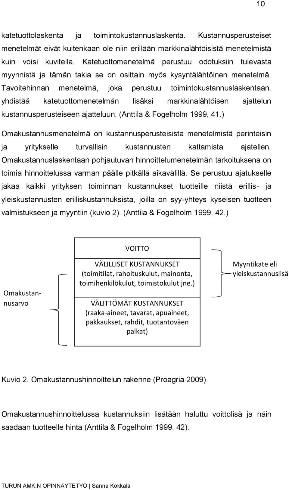 Tavoitehinnan menetelmä, joka perustuu toimintokustannuslaskentaan, yhdistää katetuottomenetelmän lisäksi markkinalähtöisen ajattelun kustannusperusteiseen ajatteluun. (Anttila & Fogelholm 1999, 41.