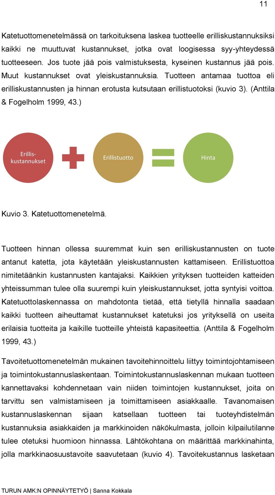 Tuotteen antamaa tuottoa eli erilliskustannusten ja hinnan erotusta kutsutaan erillistuotoksi (kuvio 3). (Anttila & Fogelholm 1999, 43.) Erilliskustannukset Erillistuotto Hinta Kuvio 3.