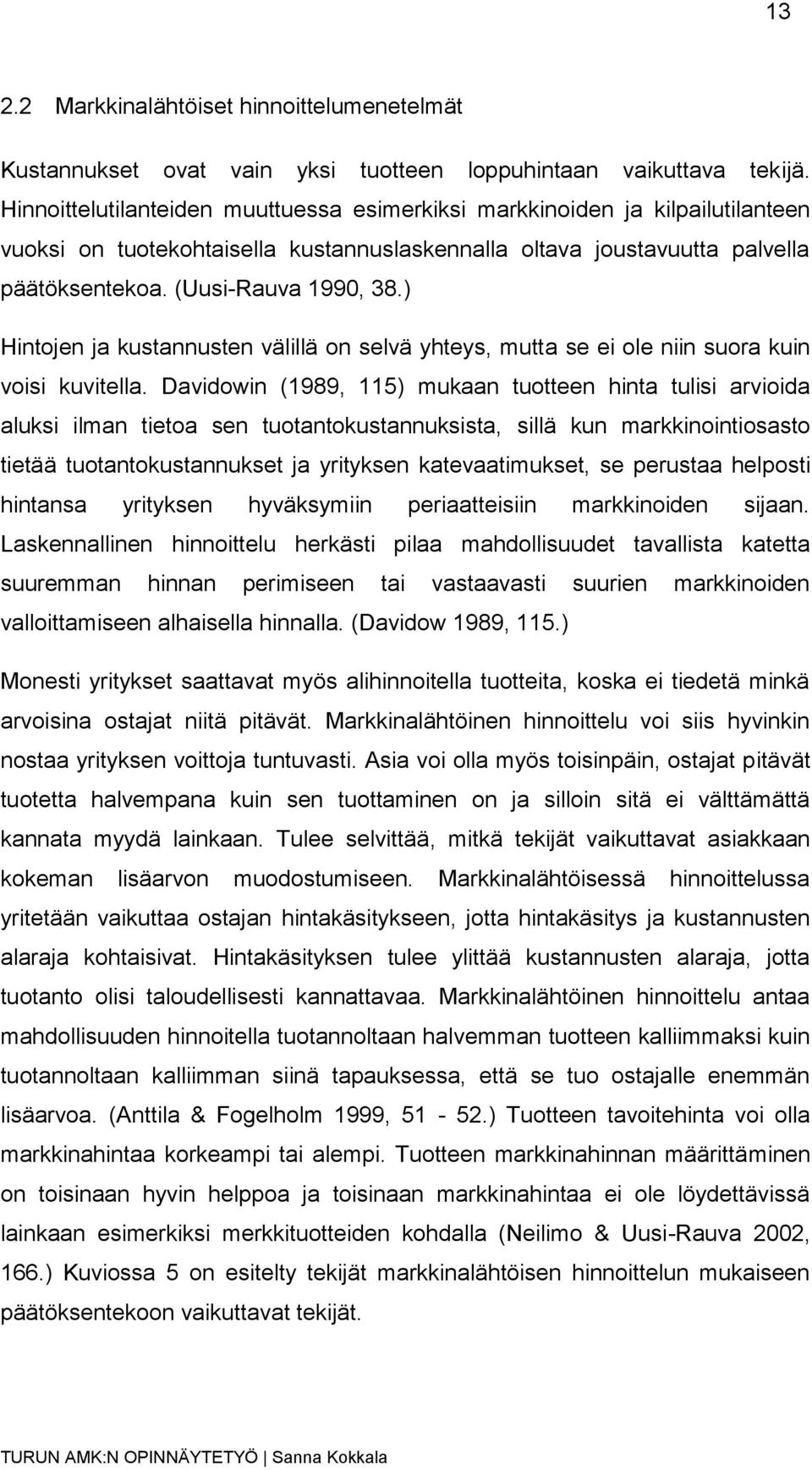 ) Hintojen ja kustannusten välillä on selvä yhteys, mutta se ei ole niin suora kuin voisi kuvitella.