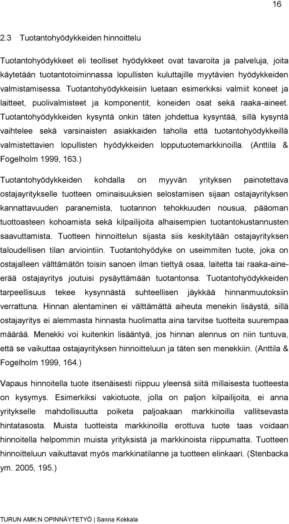 Tuotantohyödykkeiden kysyntä onkin täten johdettua kysyntää, sillä kysyntä vaihtelee sekä varsinaisten asiakkaiden taholla että tuotantohyödykkeillä valmistettavien lopullisten hyödykkeiden