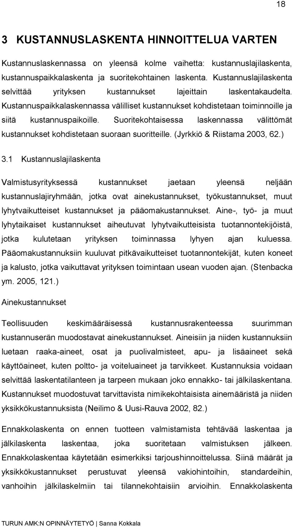 Suoritekohtaisessa laskennassa välittömät kustannukset kohdistetaan suoraan suoritteille. (Jyrkkiö & Riistama 2003, 62.) 3.