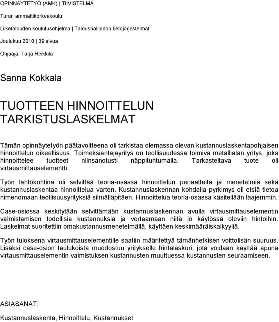 Toimeksiantajayritys on teollisuudessa toimiva metallialan yritys, joka hinnoittelee tuotteet niinsanotusti näppituntumalla. Tarkasteltava tuote oli virtausmittauselementti.