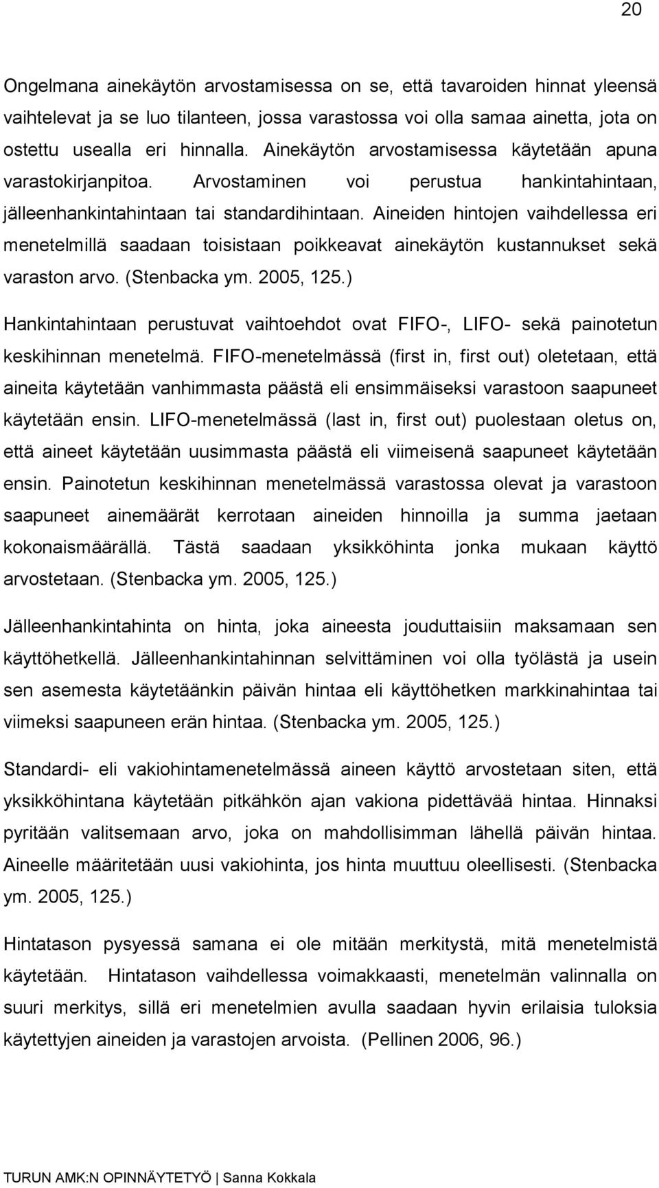Aineiden hintojen vaihdellessa eri menetelmillä saadaan toisistaan poikkeavat ainekäytön kustannukset sekä varaston arvo. (Stenbacka ym. 2005, 125.