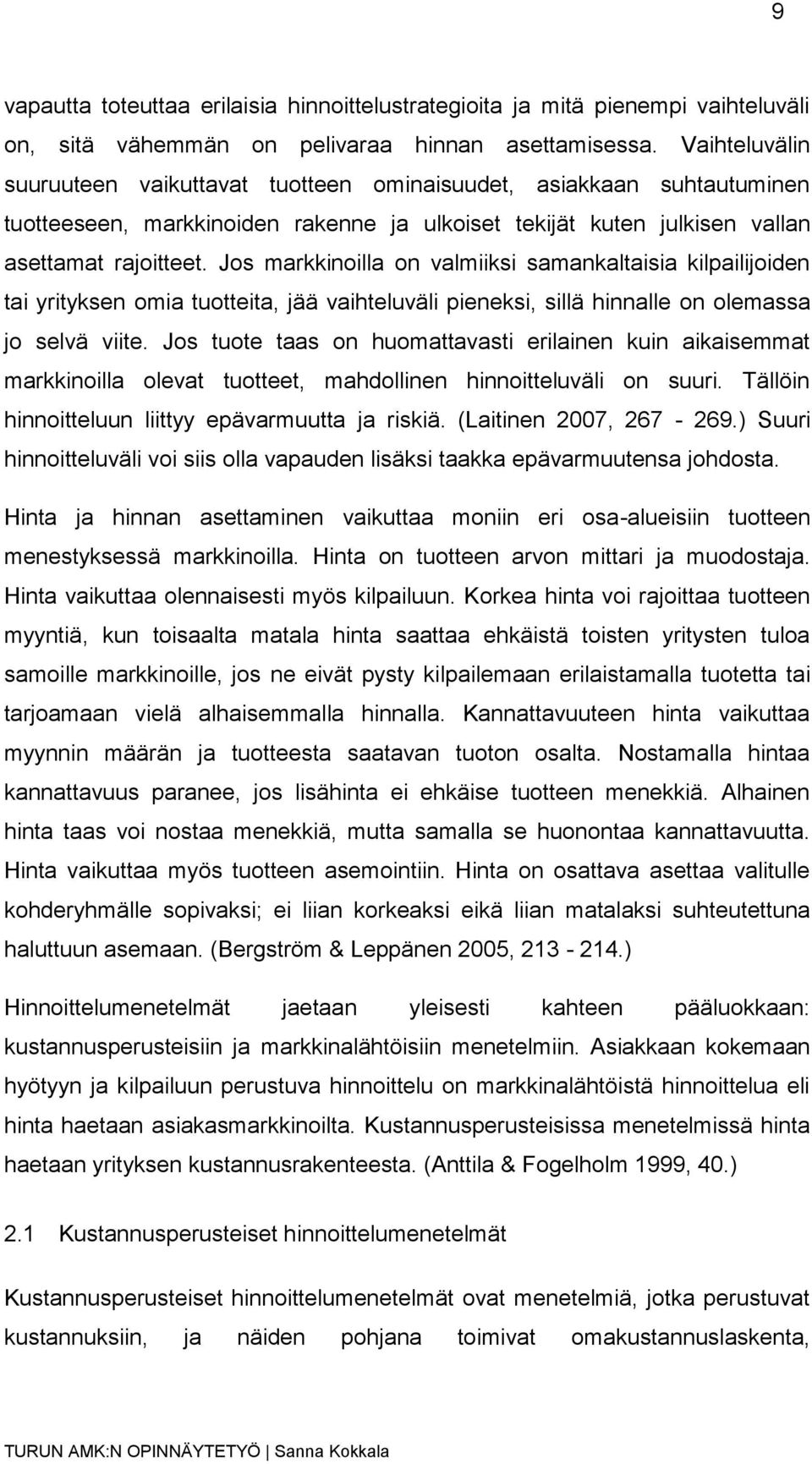 Jos markkinoilla on valmiiksi samankaltaisia kilpailijoiden tai yrityksen omia tuotteita, jää vaihteluväli pieneksi, sillä hinnalle on olemassa jo selvä viite.