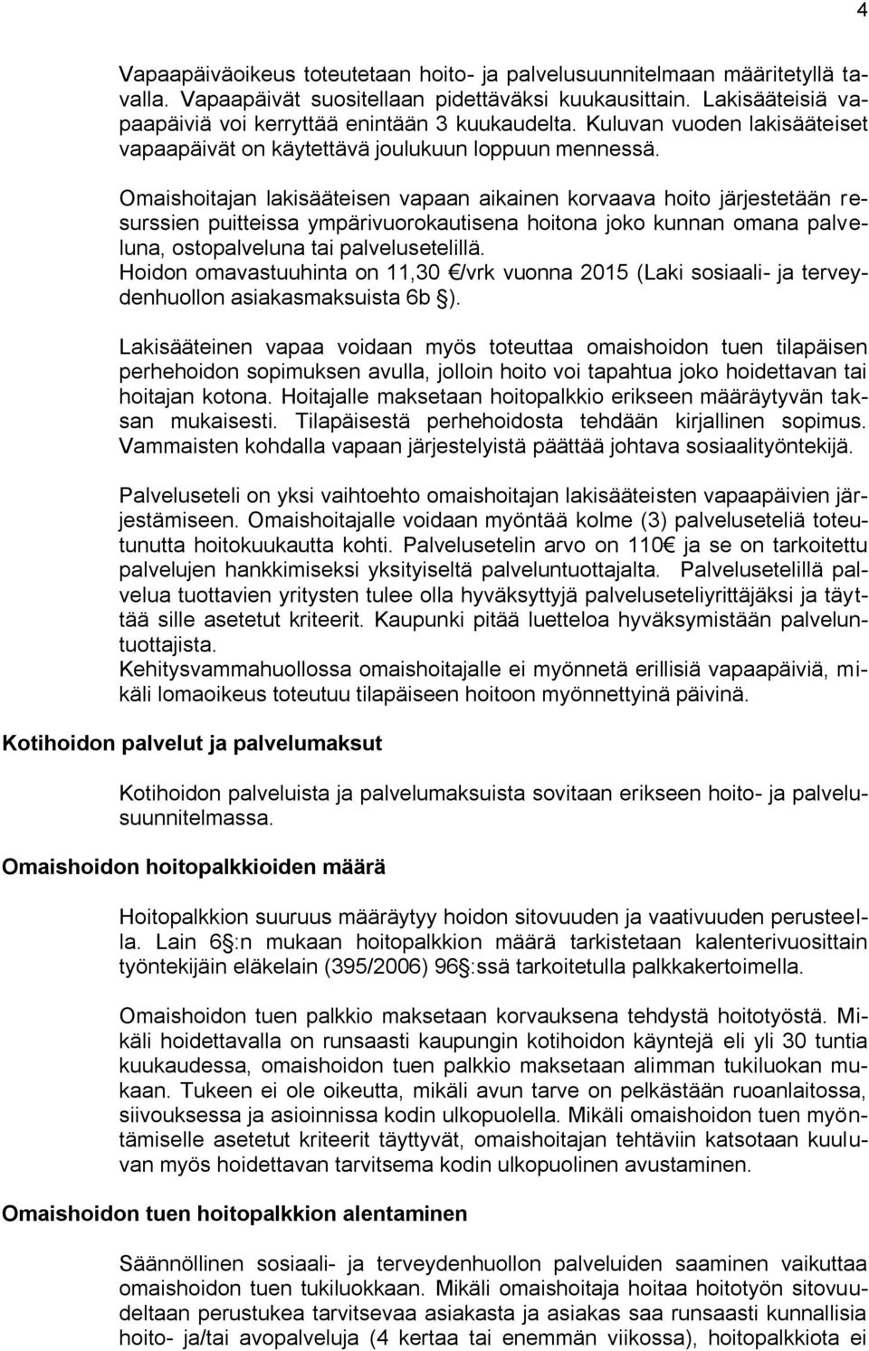 Omaishoitajan lakisääteisen vapaan aikainen korvaava hoito järjestetään resurssien puitteissa ympärivuorokautisena hoitona joko kunnan omana palveluna, ostopalveluna tai palvelusetelillä.