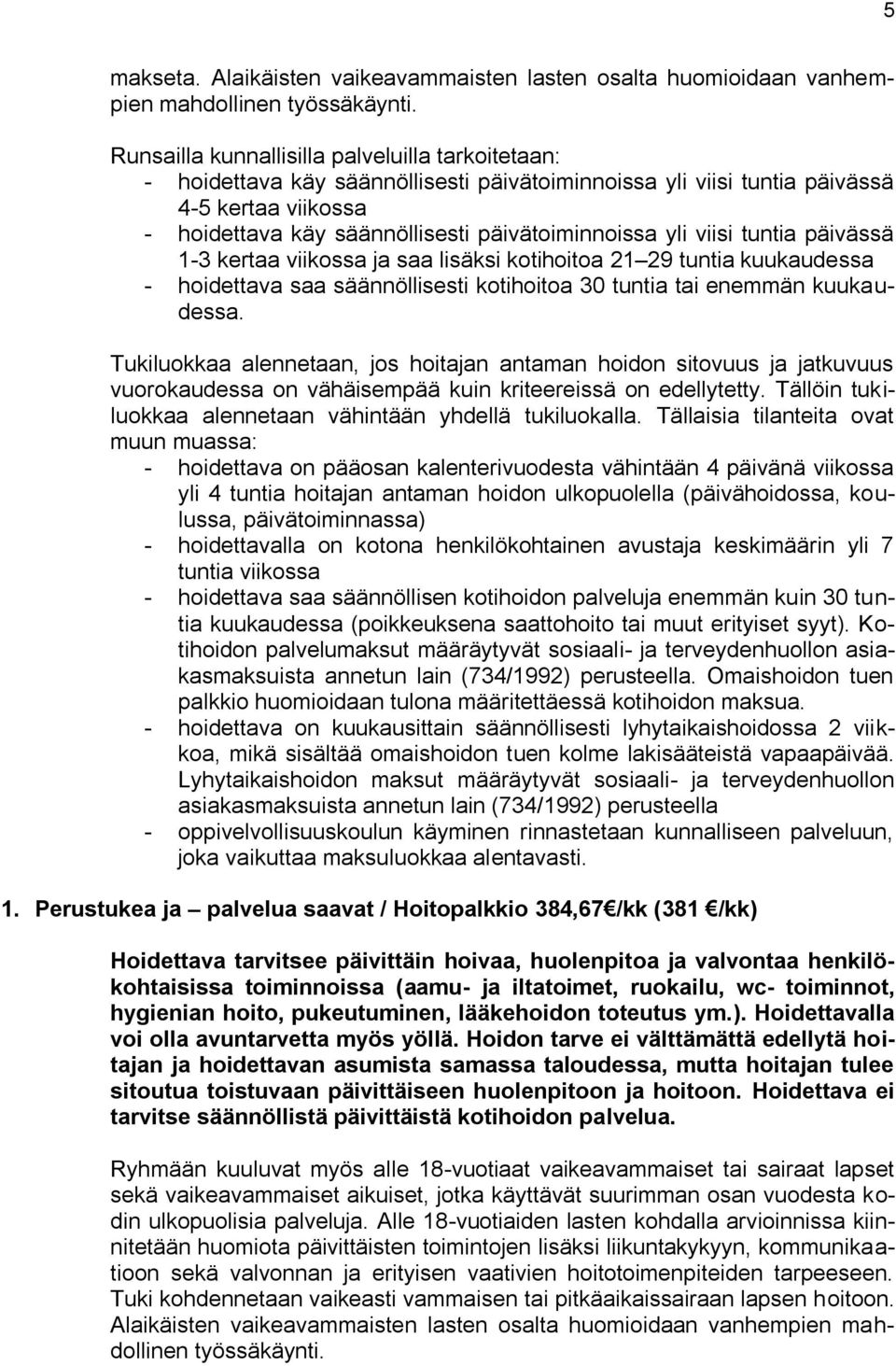 viisi tuntia päivässä 1-3 kertaa viikossa ja saa lisäksi kotihoitoa 21 29 tuntia kuukaudessa - hoidettava saa säännöllisesti kotihoitoa 30 tuntia tai enemmän kuukaudessa.