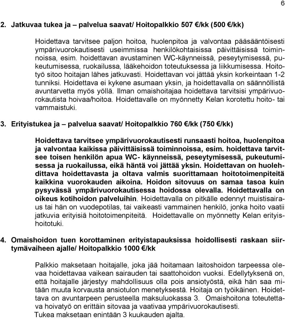 Hoitotyö sitoo hoitajan lähes jatkuvasti. Hoidettavan voi jättää yksin korkeintaan 1-2 tunniksi. Hoidettava ei kykene asumaan yksin, ja hoidettavalla on säännöllistä avuntarvetta myös yöllä.