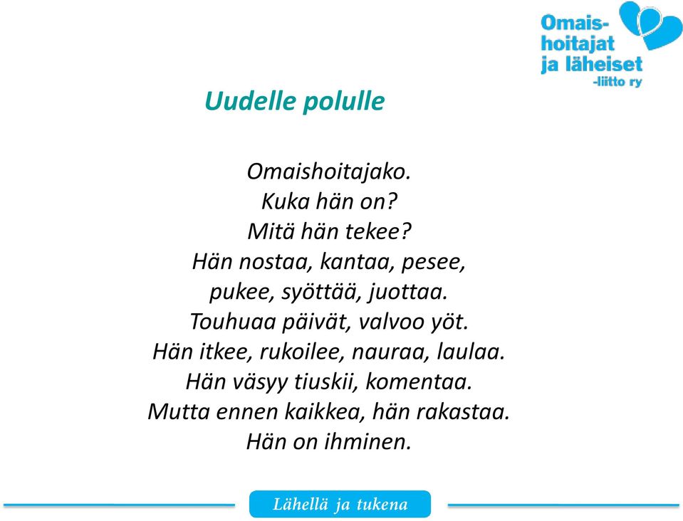 Touhuaa päivät, valvoo yöt. Hän itkee, rukoilee, nauraa, laulaa.