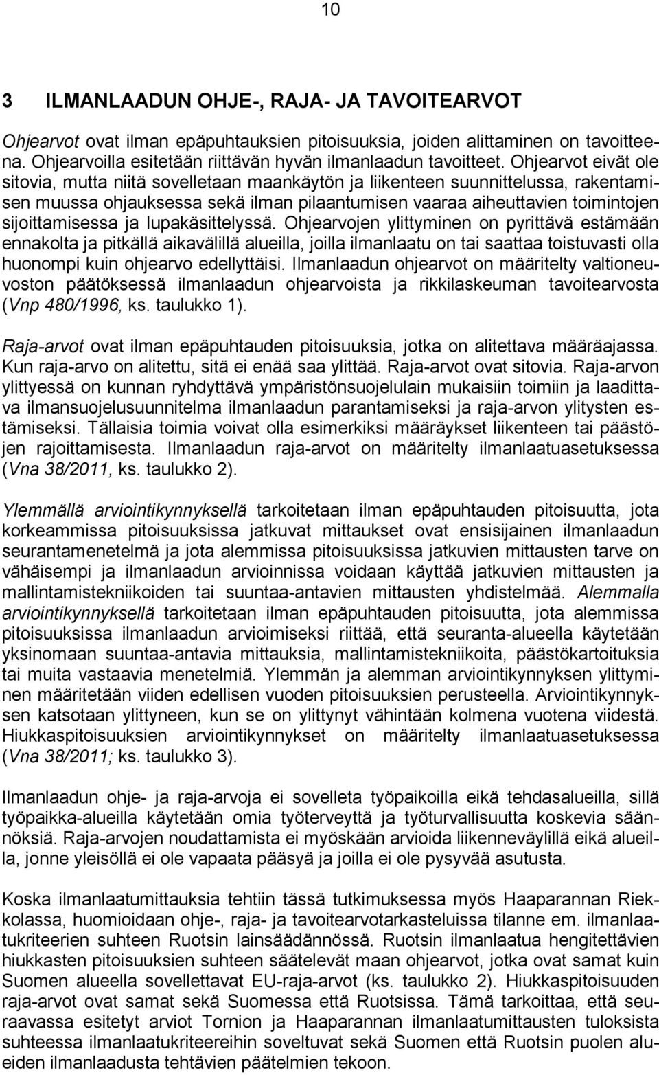 ja lupakäsittelyssä. Ohjearvojen ylittyminen on pyrittävä estämään ennakolta ja pitkällä aikavälillä alueilla, joilla ilmanlaatu on tai saattaa toistuvasti olla huonompi kuin ohjearvo edellyttäisi.