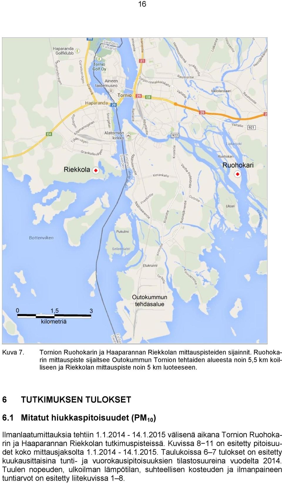 1 Mitatut hiukkaspitoisuudet (PM 1 ) Ilmanlaatumittauksia tehtiin 1.1.214-14.1.215 välisenä aikana Tornion Ruohokarin ja Haaparannan Riekkolan tutkimuspisteissä.