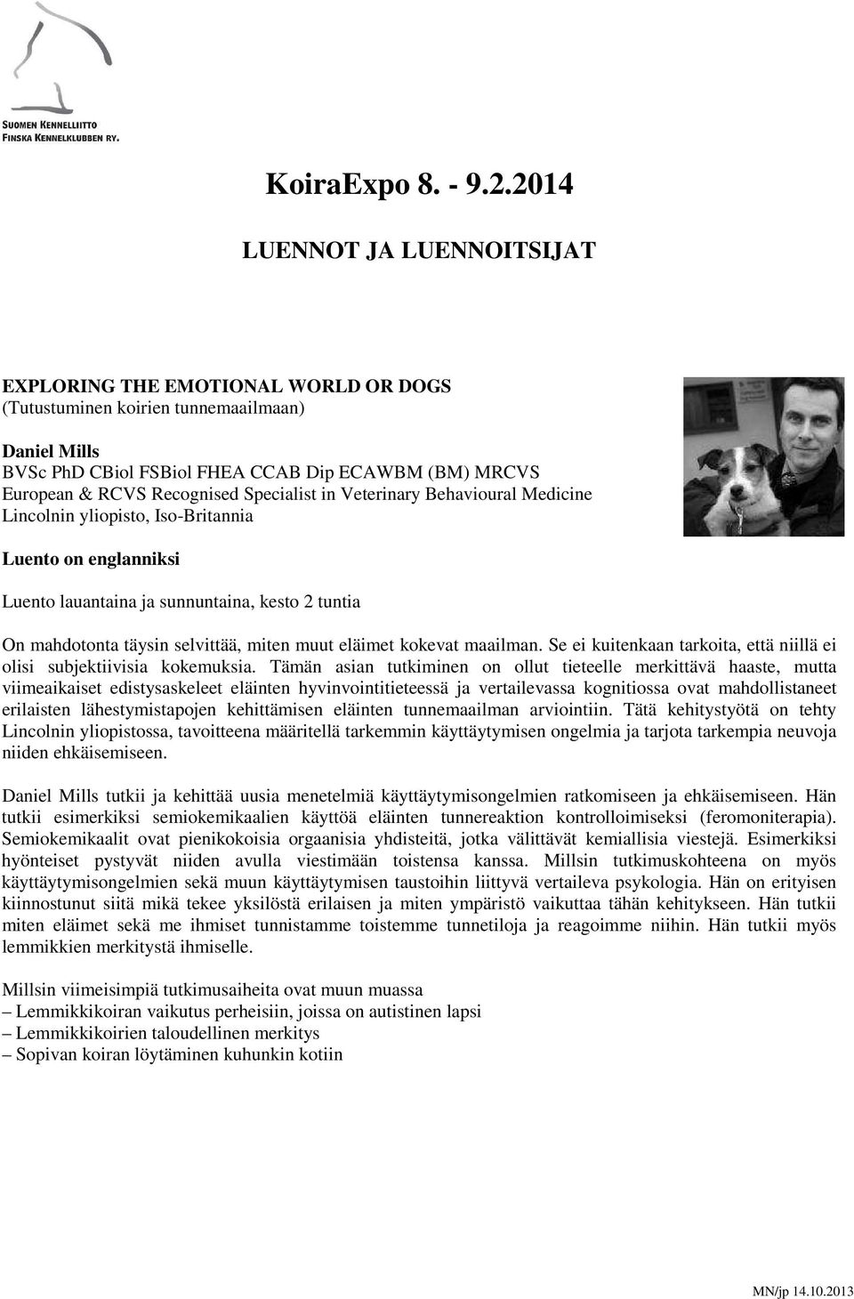 Specialist in Veterinary Behavioural Medicine Lincolnin yliopisto, Iso-Britannia Luento on englanniksi On mahdotonta täysin selvittää, miten muut eläimet kokevat maailman.