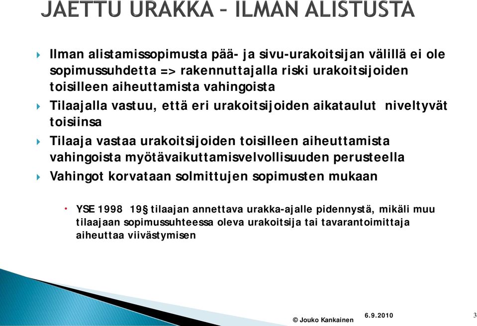 toisilleen aiheuttamista vahingoista myötävaikuttamisvelvollisuuden perusteella Vahingot korvataan solmittujen sopimusten mukaan YSE 1998 19