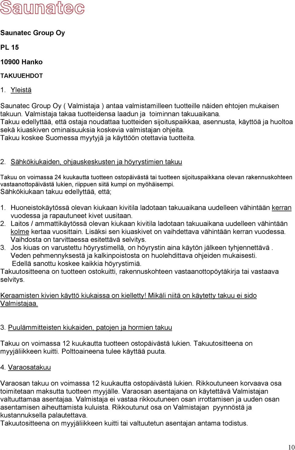 Takuu edellyttää, että ostaja noudattaa tuotteiden sijoituspaikkaa, asennusta, käyttöä ja huoltoa sekä kiuaskiven ominaisuuksia koskevia valmistajan ohjeita.