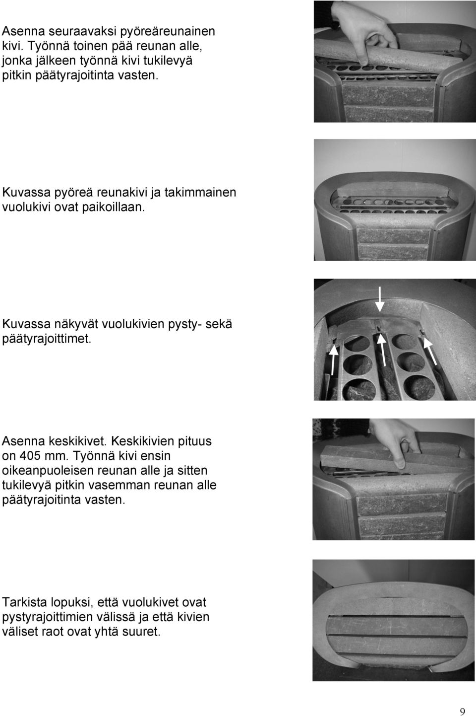 Kuvassa pyöreä reunakivi ja takimmainen vuolukivi ovat paikoillaan. Kuvassa näkyvät vuolukivien pysty- sekä päätyrajoittimet.