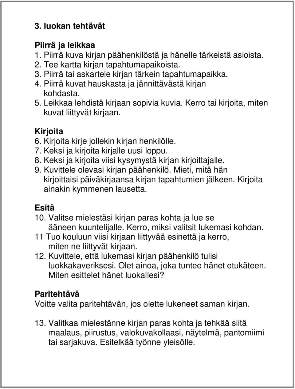 Kirjoita kirje jollekin kirjan henkilölle. 7. Keksi ja kirjoita kirjalle uusi loppu. 8. Keksi ja kirjoita viisi kysymystä kirjan kirjoittajalle. 9. Kuvittele olevasi kirjan päähenkilö.