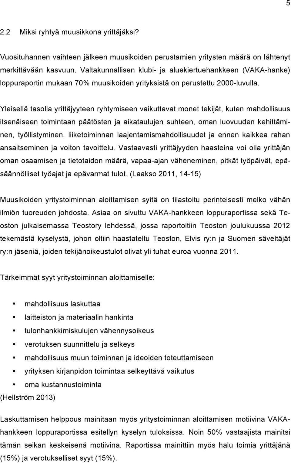 Yleisellä tasolla yrittäjyyteen ryhtymiseen vaikuttavat monet tekijät, kuten mahdollisuus itsenäiseen toimintaan päätösten ja aikataulujen suhteen, oman luovuuden kehittäminen, työllistyminen,