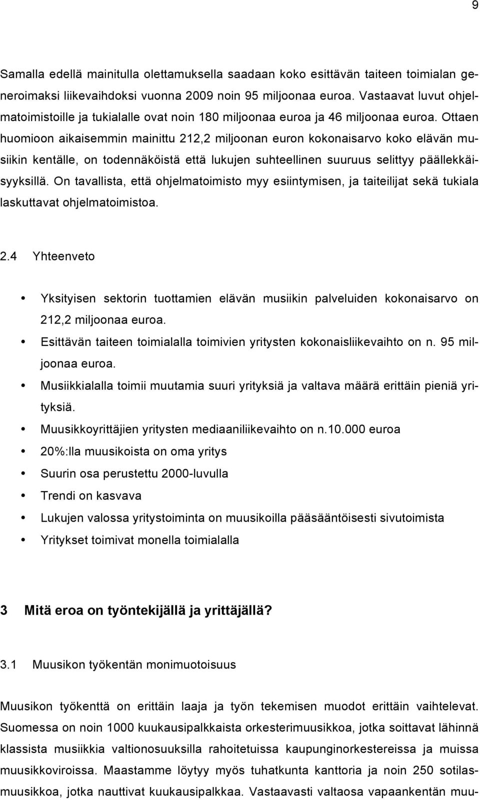 Ottaen huomioon aikaisemmin mainittu 212,2 miljoonan euron kokonaisarvo koko elävän musiikin kentälle, on todennäköistä että lukujen suhteellinen suuruus selittyy päällekkäisyyksillä.