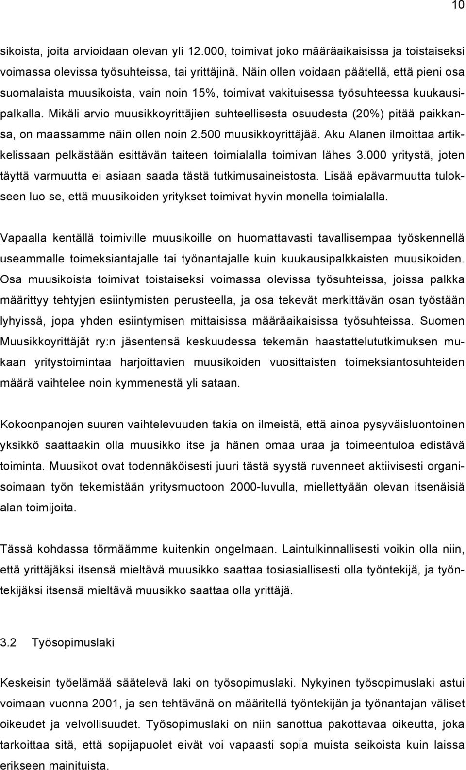 Mikäli arvio muusikkoyrittäjien suhteellisesta osuudesta (20%) pitää paikkansa, on maassamme näin ollen noin 2.500 muusikkoyrittäjää.