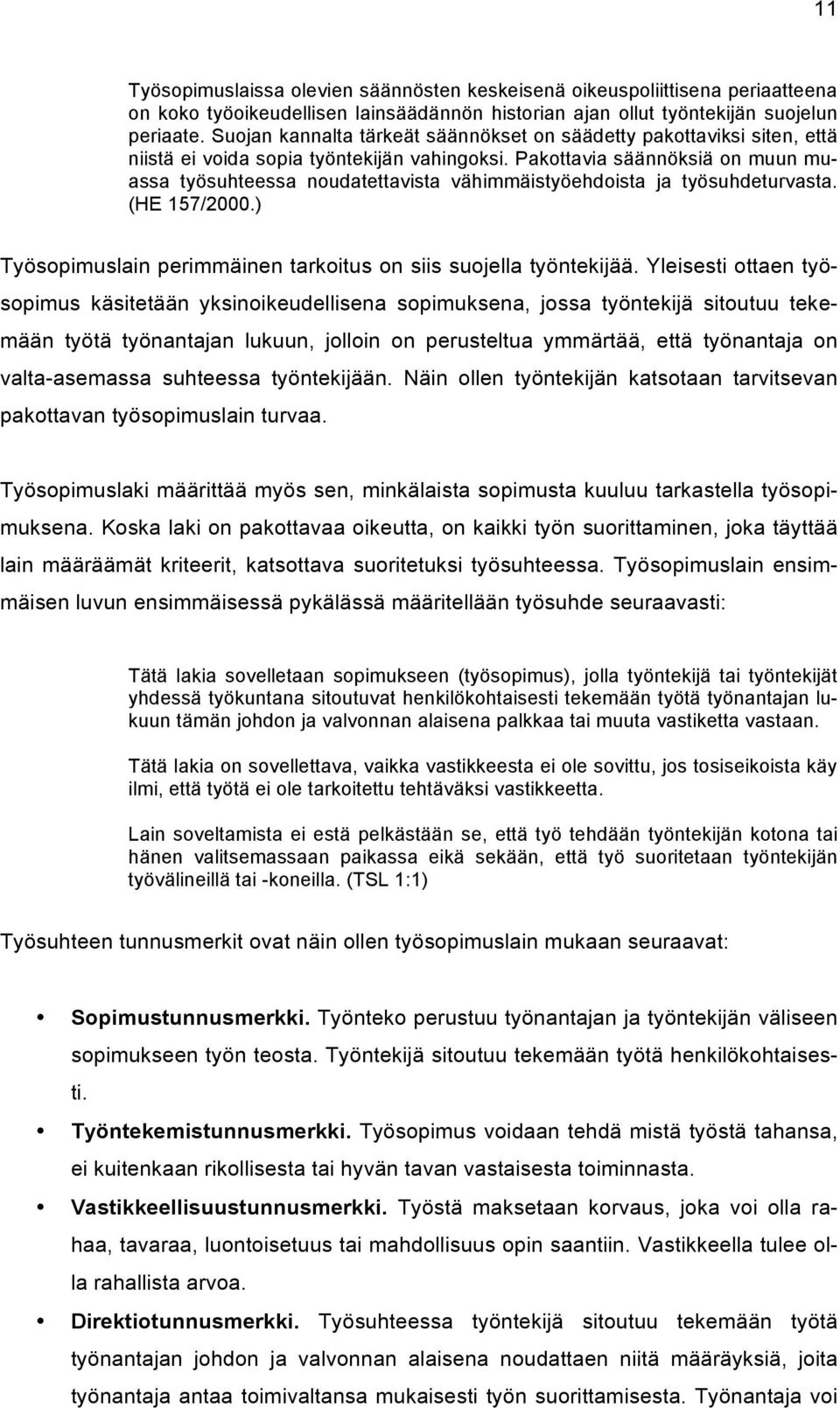 Pakottavia säännöksiä on muun muassa työsuhteessa noudatettavista vähimmäistyöehdoista ja työsuhdeturvasta. (HE 157/2000.) Työsopimuslain perimmäinen tarkoitus on siis suojella työntekijää.