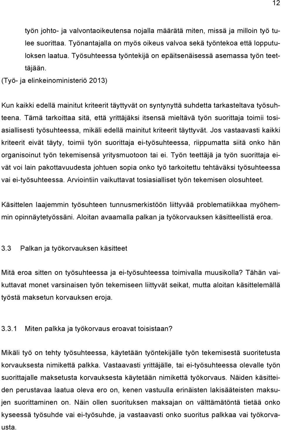 Tämä tarkoittaa sitä, että yrittäjäksi itsensä mieltävä työn suorittaja toimii tosiasiallisesti työsuhteessa, mikäli edellä mainitut kriteerit täyttyvät.