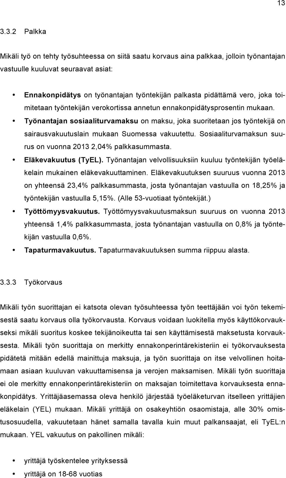 Työnantajan sosiaaliturvamaksu on maksu, joka suoritetaan jos työntekijä on sairausvakuutuslain mukaan Suomessa vakuutettu. Sosiaaliturvamaksun suurus on vuonna 2013 2,04% palkkasummasta.