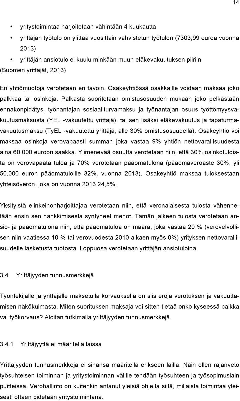 Palkasta suoritetaan omistusosuuden mukaan joko pelkästään ennakonpidätys, työnantajan sosiaaliturvamaksu ja työnantajan osuus työttömyysvakuutusmaksusta (YEL -vakuutettu yrittäjä), tai sen lisäksi