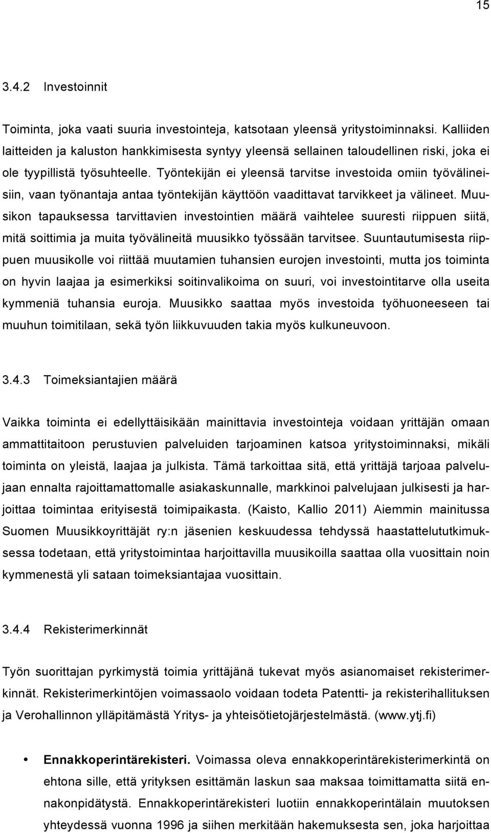 Työntekijän ei yleensä tarvitse investoida omiin työvälineisiin, vaan työnantaja antaa työntekijän käyttöön vaadittavat tarvikkeet ja välineet.