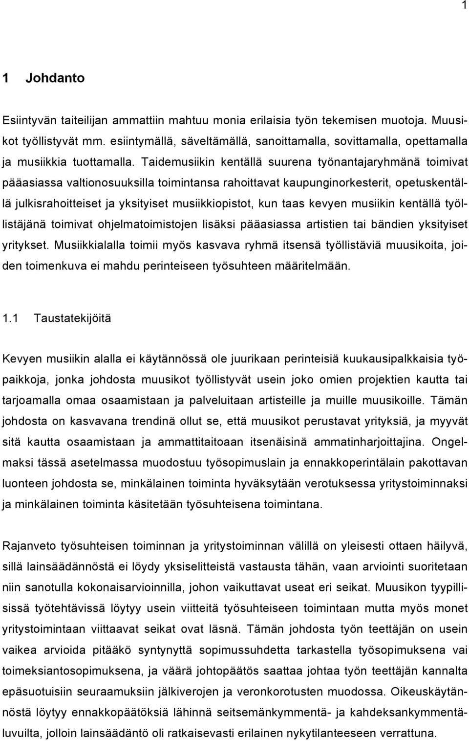 Taidemusiikin kentällä suurena työnantajaryhmänä toimivat pääasiassa valtionosuuksilla toimintansa rahoittavat kaupunginorkesterit, opetuskentällä julkisrahoitteiset ja yksityiset musiikkiopistot,