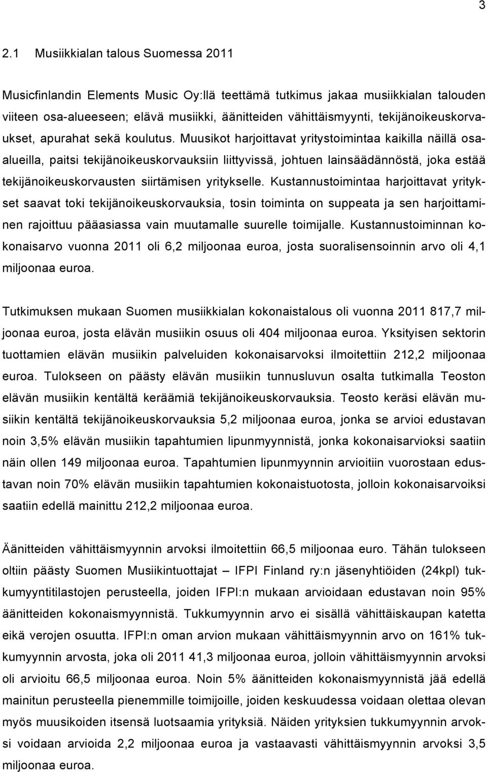 Muusikot harjoittavat yritystoimintaa kaikilla näillä osaalueilla, paitsi tekijänoikeuskorvauksiin liittyvissä, johtuen lainsäädännöstä, joka estää tekijänoikeuskorvausten siirtämisen yritykselle.