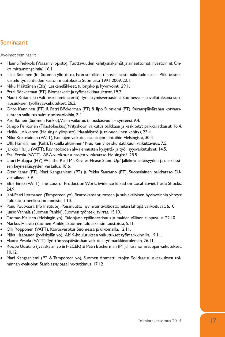 1. Petri Böckerman (PT), Biomarkerit ja työmarkkinatulemat, 19.2. Mauri Kotamäki (Valtiovarainministeriö), Työllistymisveroasteet Suomessa sovellutuksena suojaosuuksien työllisyysvaikutukset, 26.3.