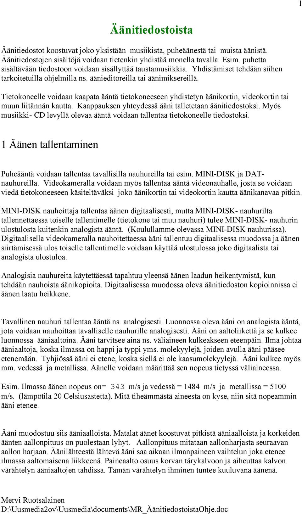 Tietokoneelle voidaan kaapata ääntä tietokoneeseen yhdistetyn äänikortin, videokortin tai muun liitännän kautta. Kaappauksen yhteydessä ääni talletetaan äänitiedostoksi.