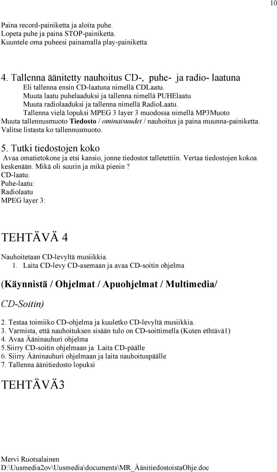 Muuta laatu puhelaaduksi ja tallenna nimellä PUHElaatu Muuta radiolaaduksi ja tallenna nimellä RadioLaatu.