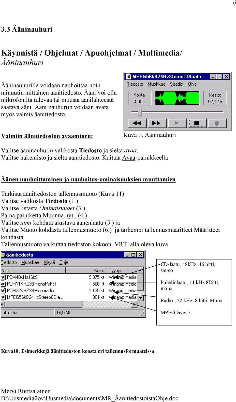 Ääninauhuri Valitse ääninauhurin valikosta Tiedosto ja sieltä avaa. Valitse hakemisto ja sieltä äänitiedosto.