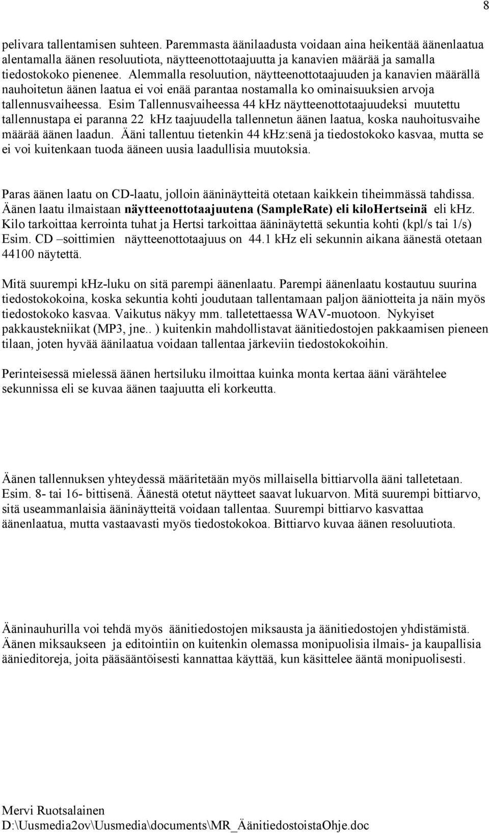 Esim Tallennusvaiheessa 44 khz näytteenottotaajuudeksi muutettu tallennustapa ei paranna 22 khz taajuudella tallennetun äänen laatua, koska nauhoitusvaihe määrää äänen laadun.