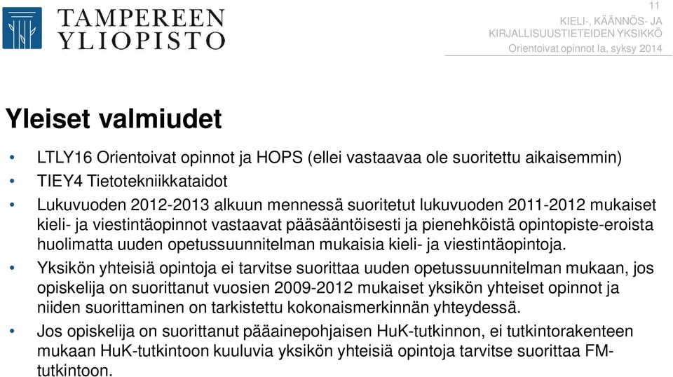 Yksikön yhteisiä opintoja ei tarvitse suorittaa uuden opetussuunnitelman mukaan, jos opiskelija on suorittanut vuosien 2009-2012 mukaiset yksikön yhteiset opinnot ja niiden suorittaminen on